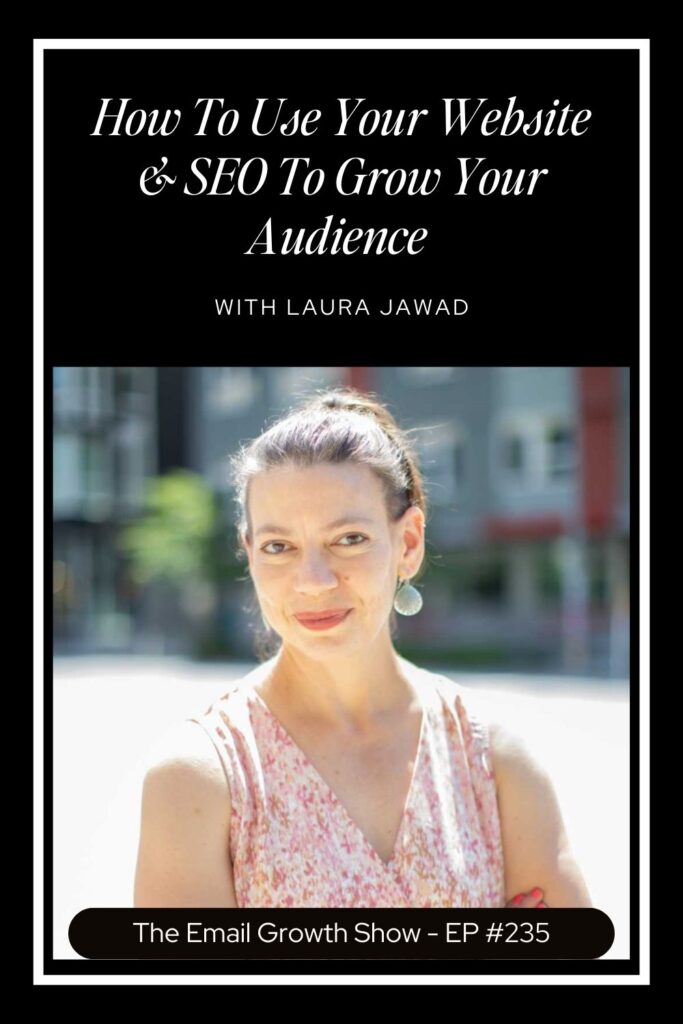 How To Use Your Website & SEO To Grow Your Audience with Laura Jawad - The Email Growth Show - Ep 235